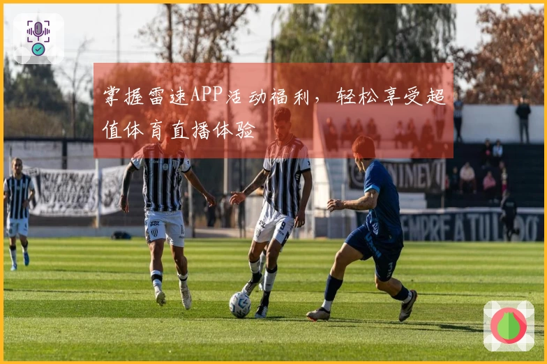 掌握雷速APP活动福利，轻松享受超值体育直播体验