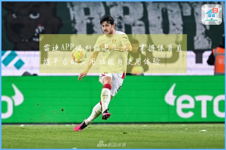 雷速APP福利信息汇总：掌握体育直播平台的实用功能与使用体验