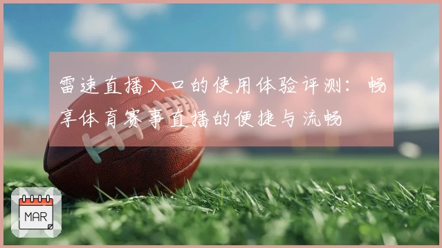 雷速直播入口的使用体验评测：畅享体育赛事直播的便捷与流畅