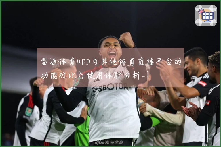 雷速体育app与其他体育直播平台的功能对比与使用体验分析_1