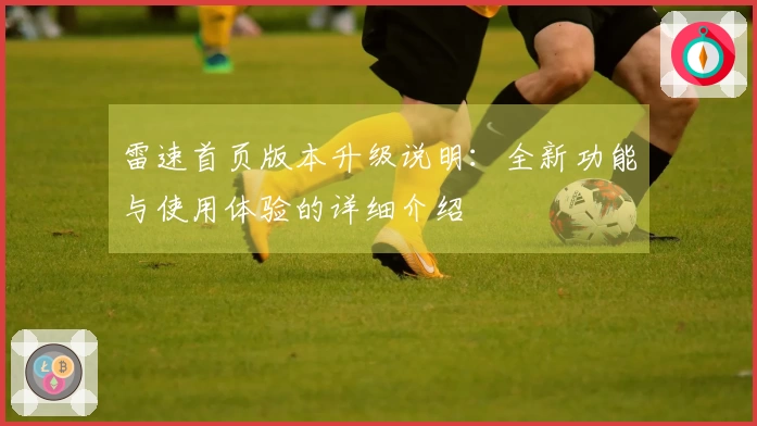 雷速首页版本升级说明：全新功能与使用体验的详细介绍