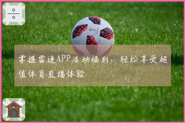 掌握雷速APP活动福利，轻松享受超值体育直播体验
