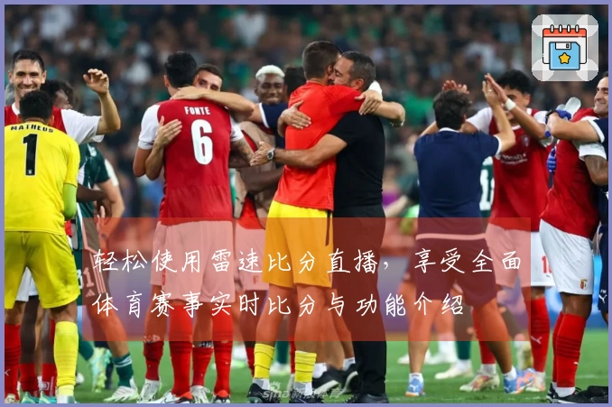 轻松使用雷速比分直播，享受全面体育赛事实时比分与功能介绍