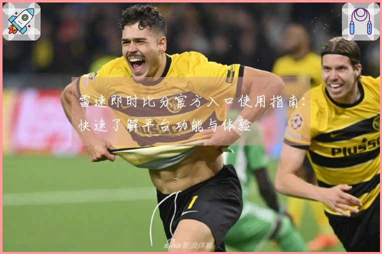 雷速即时比分官方入口使用指南：快速了解平台功能与体验