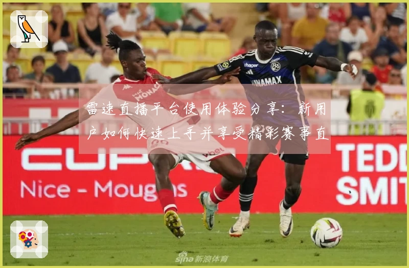 雷速直播平台使用体验分享：新用户如何快速上手并享受精彩赛事直播