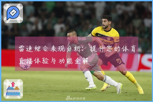 雷速综合表现分析：提升您的体育直播体验与功能全解