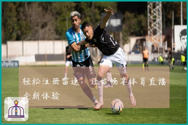 轻松注册雷速，让你畅享体育直播全新体验