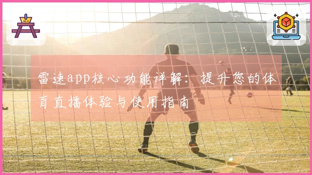 雷速app核心功能详解：提升您的体育直播体验与使用指南